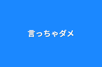 言っちゃダメ