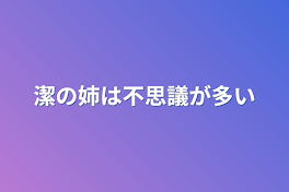 潔の姉は不思議が多い