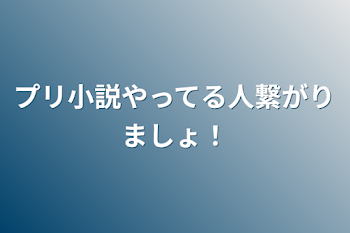 プリ小説やってる人繋がりましょ！