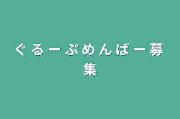 ぐ る ー ぷ め ん ば ー 募 集