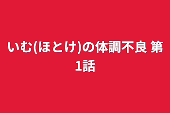 いむ(ほとけ)の体調不良 第1話