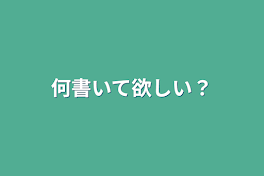 何書いて欲しい？