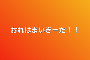 おれはまいきーだ！！