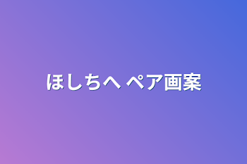 「ほしちへ  ペア画案」のメインビジュアル