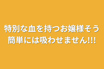 特別な血を持つお嬢様そう簡単には吸わせません!!!