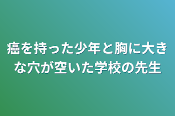 癌を持った少年と胸に大きな穴が空いた学校の先生