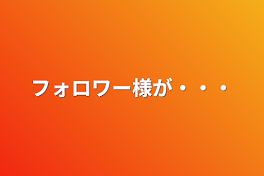 フォロワー様が・・・