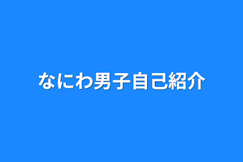 なにわ男子自己紹介