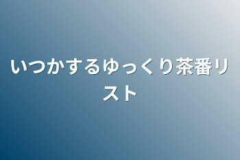 「いつかするゆっくり茶番リスト」のメインビジュアル