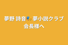 夢野 詩音🎭 夢小説クラブ会長様へ