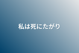 私は死にたがり