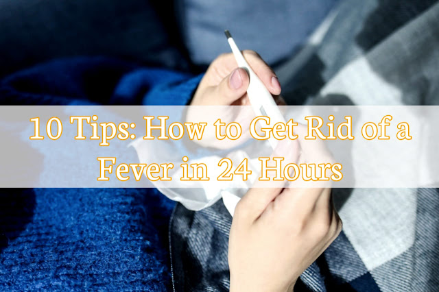 10 Tips: How to Get Rid of a Fever in 24 Hours