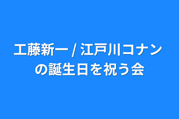 工藤新一 / 江戸川コナン の誕生日を祝う会