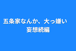 五条家なんて、大っ嫌い　妄想続編