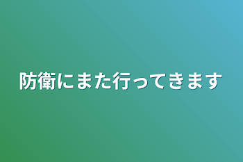 防衛にまた行ってきます