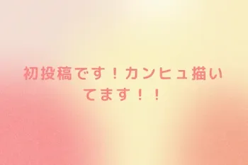 初投稿です！カンヒュ描いてます！！