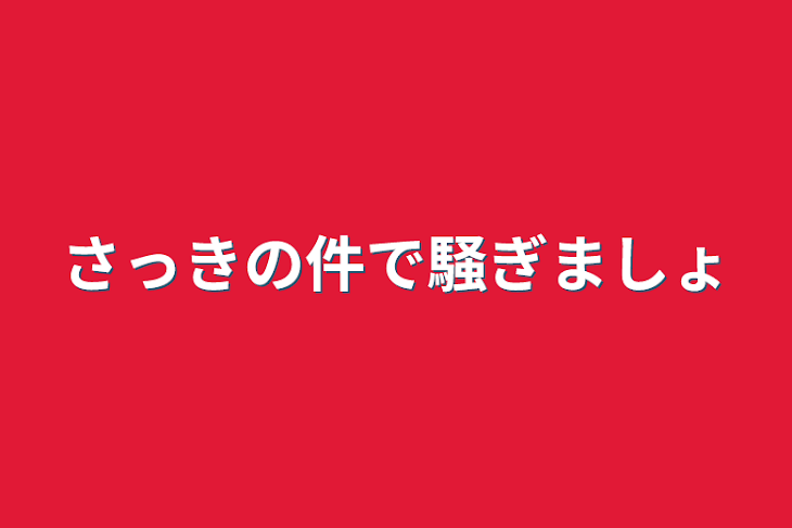 「さっきの件で騒ぎましょ」のメインビジュアル