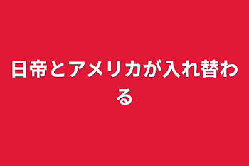 日帝とアメリカが入れ替わる