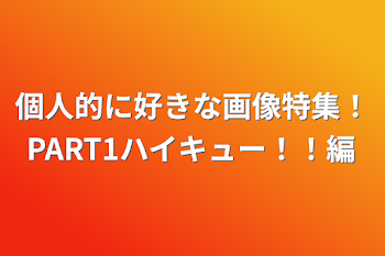 個人的に好きな画像特集！PART1ハイキュー！！編