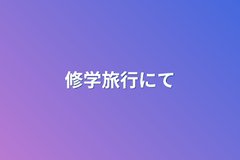 「修学旅行にて」のメインビジュアル