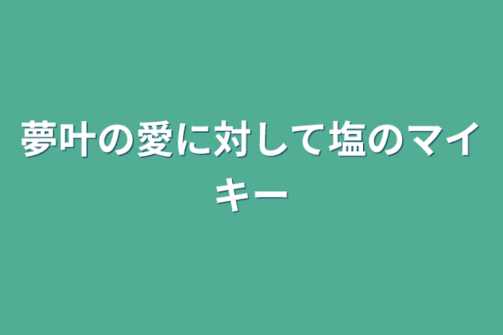 「夢叶の愛に対して塩のマイキー」のメインビジュアル