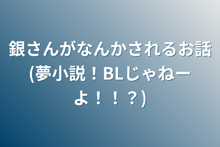 「銀さんがなんかされるお話(夢小説！BLじゃねーよ！！？)」のメインビジュアル