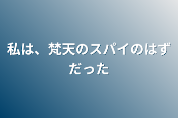 私は、梵天のスパイのはずだった