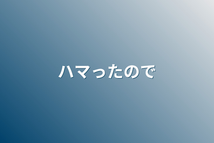 「ハマったので」のメインビジュアル