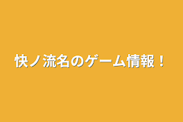 快ノ流名のゲーム情報！