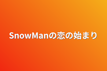 SnowManの恋の始まり