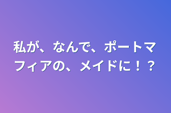 私が、なんで、ポートマフィアの、メイドに！？