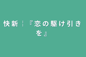 「快 新 ￤『 恋 の 駆 け 引 き を 』」のメインビジュアル