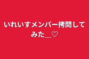 いれいすメンバー拷問してみた＿♡