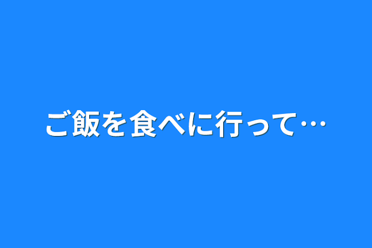 「ご飯を食べに行って…」のメインビジュアル