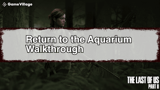 The Last of Us Part II_Return to the Aquarium_Walkthrough