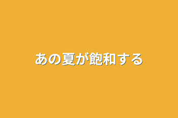 「あの夏が飽和する」のメインビジュアル