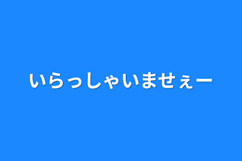 いらっしゃいませぇー