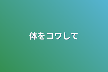 「体をコワして」のメインビジュアル