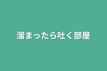 溜まったら吐く部屋