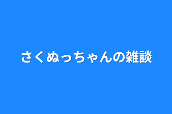 さくぬっちゃんの雑談