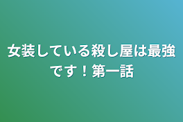 女装している殺し屋は最強です！第一話