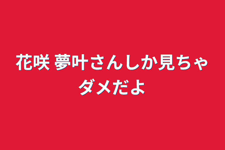 「花咲 夢叶さんしか見ちゃダメだよ」のメインビジュアル