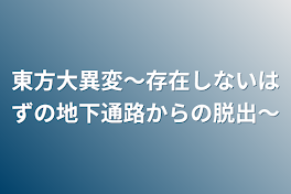 東方大異変〜存在しないはずの地下通路からの脱出〜