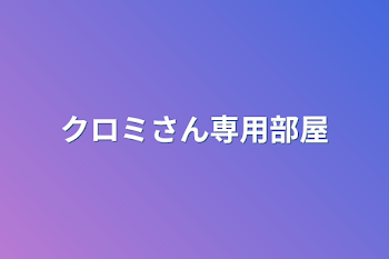 クロミさん専用部屋