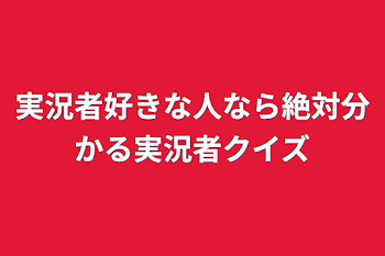 「実況者好きな人なら絶対分かる実況者クイズ」のメインビジュアル