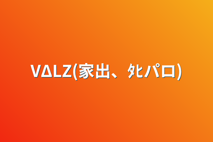 「VΔLZ(家出、ﾀﾋパロ)」のメインビジュアル