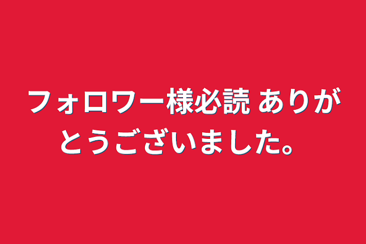 「フォロワー様必読   ありがとうございました。」のメインビジュアル