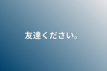 友達ください。