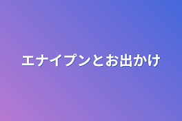 エナイプンとお出かけ