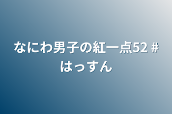 なにわ男子の紅一点52  #はっすん